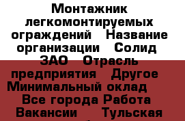 Монтажник легкомонтируемых ограждений › Название организации ­ Солид, ЗАО › Отрасль предприятия ­ Другое › Минимальный оклад ­ 1 - Все города Работа » Вакансии   . Тульская обл.